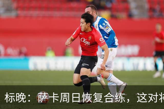 标晚：萨卡周日恢复合练，这对将迎战加纳的英格兰而言是一大利好